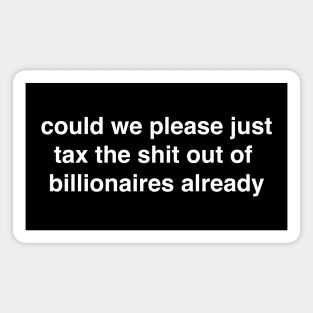 Could We Please Just Tax the Shit out Of Billionaires Already Magnet